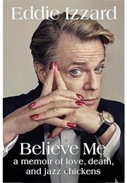 Believe Me: A Memoir of Love, Death, and Jazz Chickens (Eddie Izzard)
