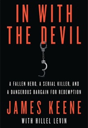 In With the Devil: A Fallen Hero, a Serial Killer, and a Dangerous Bargain for Redemption (James Keene, Hillel Levin)