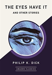 The Eyes Have It and Other Stories (Philip K. Dick)