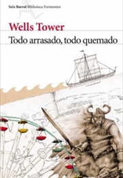 Todo Arrasado, Todo Quemado (Wells Tower)