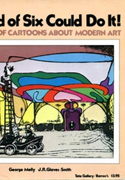 A Child of Six Could Do It! 100 Years of Cartoons About Modern Art (George Melly)
