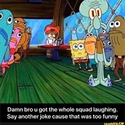 You Got the Whole Squad Laughing