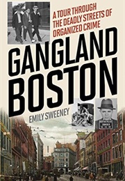 Gangland Boston: A Tour Through the Deadly Streets of Organized Crime (Emily Sweeney)