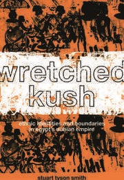 Wretched Kush Ethnic Identities and Boundries in Egypt's Nubian Empire (Stuart Tyson Smith)