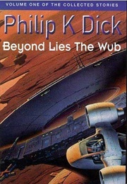 The Collected Stories of Philip K. Dick, Volume 1: Beyond Lies the Wub (Philip K. Dick)