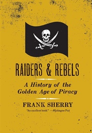 Raiders and Rebels: A History of the Golden Age of Piracy (Frank Sherry)