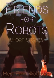 Friends for Robots (Merc Fenn Wolfmoor)