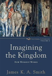 Imagining the Kingdom (James K.A. Smith)