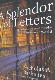 A Splendor of Letters: The Permanence of Books in an Impermanent World (Nicholas A. Basbanes)