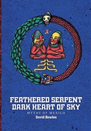 Feathered Serpent, Dark Heart of Sky: Myths of Mexico (David Bowles)