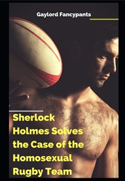 Sherlock Holmes Solves the Case of the Homosexual Rugby Team (Gaylord Fancypants)