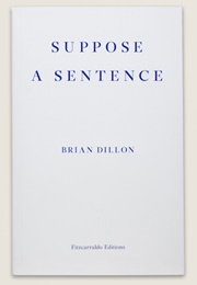 Suppose a Sentence (Brian Dillon)