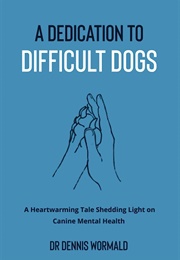 A Dedication to Difficult Dogs (Dennis Wormald*)