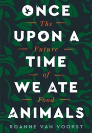 Once Upon a Time We Ate Animals (Roanne Van Voorst)