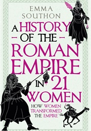 A History of the Roman Empire in 21 Women (Emma Southon)