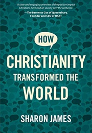 How Christianity Transformed the World (Sharon James)