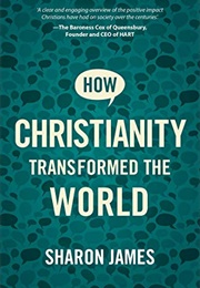 How Christianity Transformed the World (Sharon James)