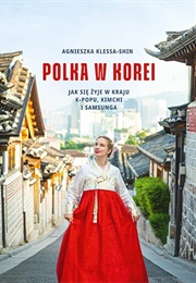 Polka W Korei. Jak Się Żyje W Kraju K-Popu, Kimchi I Samsunga (Agnieszka Klessa-Shin)