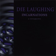 Die Laughing- Incarnations: A Retrospective