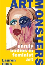 Art Monsters: Unruly Bodies in Feminist Art (Lauren Elkin)