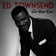 For Your Love - Ed Townsend