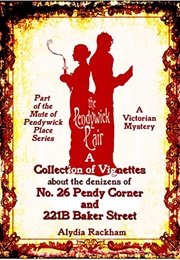The Pendywick Pair: A Collection of Vignettes About the Denizens of No. 26 Pendy Corner and 221B Bak (Alydia Rackham)
