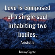 Love Is Composed of a Single Soul Inhabiting Two Bodies