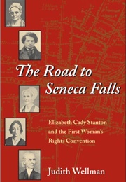 The Road to Seneca Falls: Elizabeth Cady Stanton and the First Woman's Rights Convention (Judith Wellman)