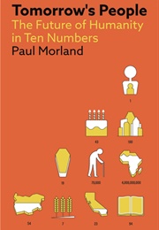 Tomorrow's People: The Future of Humanity in Ten Numbers (Paul Morland)