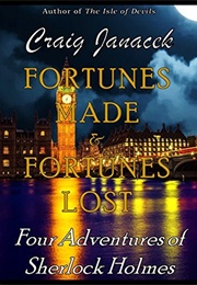 Fortunes Made & Fortunes Lost: The Further Adventures of Sherlock Holmes (Craig Janacek)