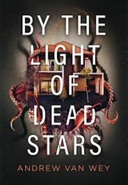 By the Light of Dead Stars (Andrew Van Wey)
