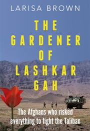 The Gardener of Lashkar Gah (Larisa Brown)