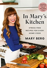 In Mary's Kitchen: Stress-Free Recipes for Every Home Cook (Mary Berg)