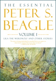 The Essential Peter S. Beagle, Volume 1: Lila the Werewolf and Other Stories (Peter S. Beagle)