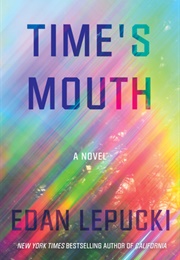 Time&#39;s Mouth (Edan Lepucki)