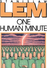 One Human Minute (Stanislaw Lem; Trans. by Catherine S. Leach)