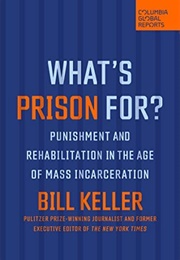 What&#39;s Prison For? Punishment and Rehabilitation in the Age of Mass Incarceration (Bill Keller)
