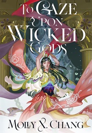 To Gaze Upon Wicked Gods (Molly X. Chang)