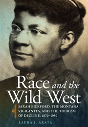 Race and the Wild West, Volume 17: Sarah Bickford, the Montana Vigilantes, and the Tourism of Declin (Laura J. Arata)