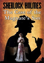 Sherlock Holmes: The Case of the Magnate's Son (R. A. Steffan)