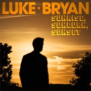 Sunrise, Sunburn, Sunset - Luke Bryan