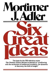 Six Great Ideas (Mortimer J. Adler)