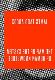 The Map of the System of Human Knowledge (James Tadd Adcox)