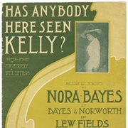 Has Anybody Here Seen Kelly? - Nora Bayes