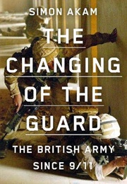 The Changing of the Guard: The British Army Since 9/11 (Simon Akam)