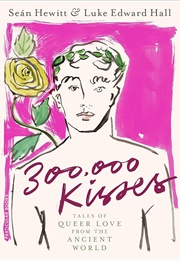 300,000 Kisses: Tales of Queer Love From the Ancient World (Seán Hewitt ,  Luke Edward Hall)
