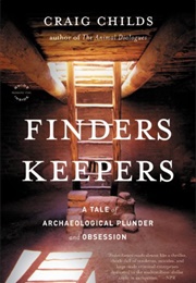 Finders Keepers: A Tale of Archaeological Plunder and Obsession (Craig Childs)