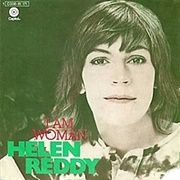 "I Am Woman" - Helen Reddy