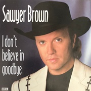 I Don't Believe in Goodbye - Sawyer Brown