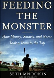 Feeding the Monster: How Money, Smarts, and Nerve Took a Team to the Top (Seth Mnookin)